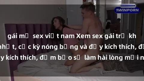 gái mỹ sex việt nam Xem sex gái trẻ không che hấp dẫn nhất, cực kỳ nóng bỏng và đầy kích thích, đảm bảo sẽ làm hài lòng mọi người!