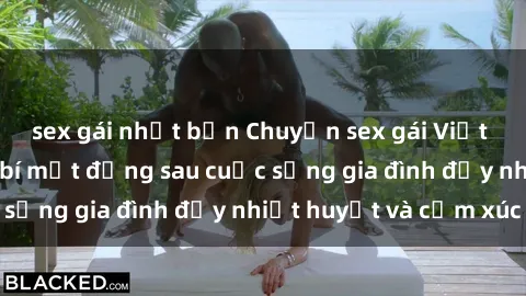 sex gái nhật bản Chuyện sex gái Việt có chồng: Những bí mật đằng sau cuộc sống gia đình đầy nhiệt huyết và cảm xúc