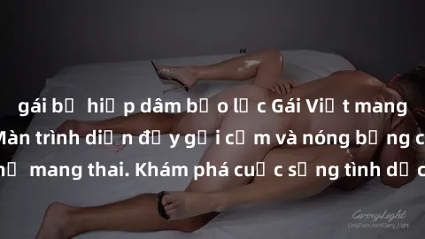 gái bị hiếp dâm bạo lực Gái Việt mang bầu và làm tình: Màn trình diễn đầy gợi cảm và nóng bỏng của phụ nữ mang thai. Khám phá cuộc sống tình dục đầy hấp dẫn và mới lạ của họ!
