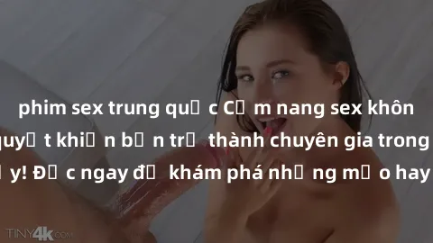 phim sex trung quốc Cẩm nang sex không che: Những bí quyết khiến bạn trở thành chuyên gia trong chuyện ấy! Đọc ngay để khám phá những mẹo hay và bí quyết tình dục không che.