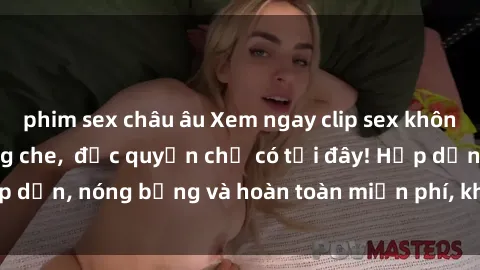 phim sex châu âu Xem ngay clip sex không che cực hot, không che,  độc quyền chỉ có tại đây! Hấp dẫn, nóng bỏng và hoàn toàn miễn phí, không thể bỏ qua!