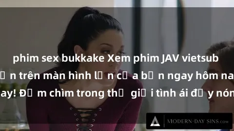 phim sex bukkake Xem phim JAV vietsub mới nhất và hấp dẫn trên màn hình lớn của bạn ngay hôm nay! Đắm chìm trong thế giới tình ái đầy nóng bỏng và kích thích.