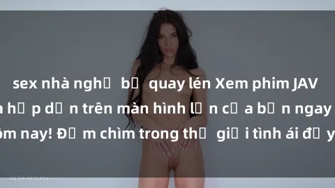 sex nhà nghỉ bị quay lén Xem phim JAV vietsub mới nhất và hấp dẫn trên màn hình lớn của bạn ngay hôm nay! Đắm chìm trong thế giới tình ái đầy nóng bỏng và kích thích.
