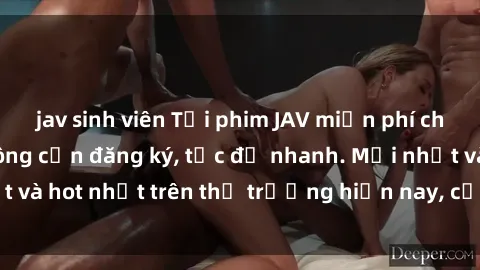 jav sinh viên Tải phim JAV miễn phí chất lượng cao, không cần đăng ký, tốc độ nhanh. Mới nhất và hot nhất trên thị trường hiện nay, cập nhật hàng ngày.