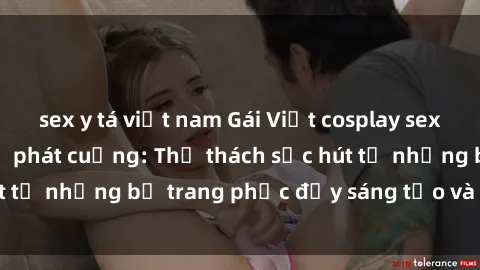 sex y tá việt nam Gái Việt cosplay sexy khiến fan hâm mộ phát cuồng: Thử thách sức hút từ những bộ trang phục đầy sáng tạo và quyến rũ!
