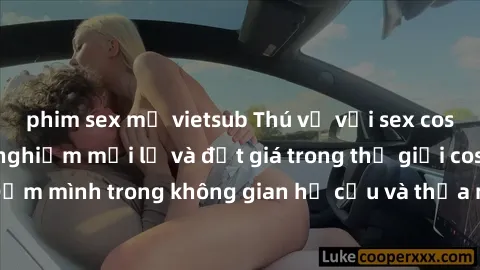 phim sex mỹ vietsub Thú vị với sex cosplay anime: Trải nghiệm mới lạ và đắt giá trong thế giới cosplay! Đắm mình trong không gian hư cấu và thỏa mãn niềm đam mê của bạn!