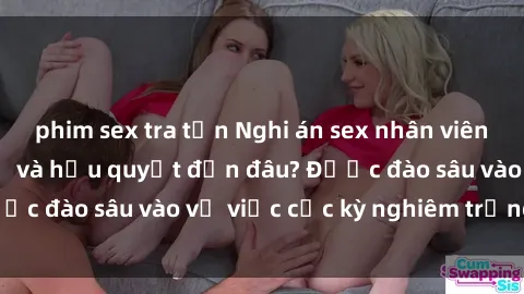 phim sex tra tấn Nghi án sex nhân viên nhà hàng: Hậu quả và hậu quyết đến đâu? Được đào sâu vào vụ việc cực kỳ nghiêm trọng này.