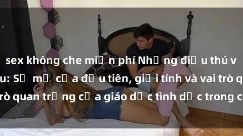 sex không che miễn phí Những điều thú vị về sex ở Bắc Âu: Sự mở cửa đầu tiên, giới tính và vai trò quan trọng của giáo dục tình dục trong các quốc gia này.