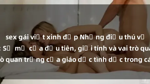 sex gái việt xinh đẹp Những điều thú vị về sex ở Bắc Âu: Sự mở cửa đầu tiên, giới tính và vai trò quan trọng của giáo dục tình dục trong các quốc gia này.