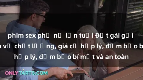 phim sex phụ nữ lớn tuổi Đặt gái gọi Việt Nam: Dịch vụ chất lượng, giá cả hợp lý, đảm bảo bí mật và an toàn