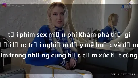 tải phim sex miễn phí Khám phá thế giới mới với sex người lớn: trải nghiệm đầy mê hoặc và đắm chìm trong những cung bậc cảm xúc tột cùng, hứng khởi và cuốn hút.