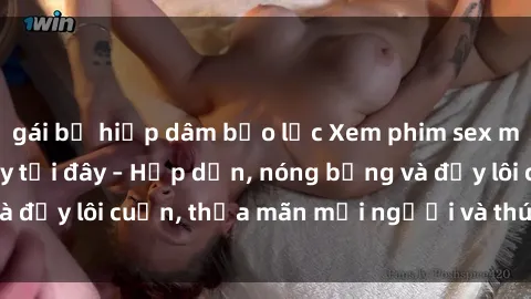 gái bị hiếp dâm bạo lực Xem phim sex miễn phí online ngay tại đây – Hấp dẫn, nóng bỏng và đầy lôi cuốn, thỏa mãn mọi người và thú vui của bạn!
