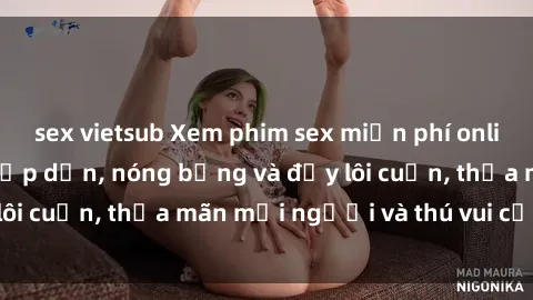 sex vietsub Xem phim sex miễn phí online ngay tại đây – Hấp dẫn, nóng bỏng và đầy lôi cuốn, thỏa mãn mọi người và thú vui của bạn!