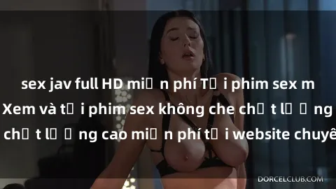 sex jav full HD miễn phí Tải phim sex mới nhất hot nhất - Xem và tải phim sex không che chất lượng cao miễn phí tại website chuyên nghiệp.