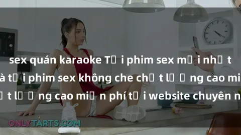 sex quán karaoke Tải phim sex mới nhất hot nhất - Xem và tải phim sex không che chất lượng cao miễn phí tại website chuyên nghiệp.