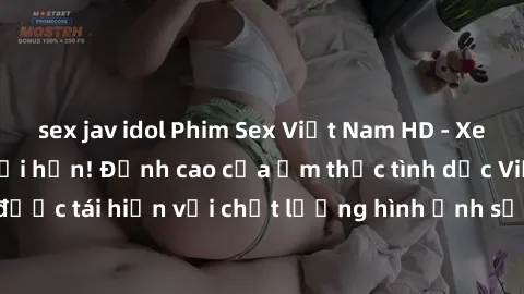 sex jav idol Phim Sex Việt Nam HD - Xem ngay và không giới hạn! Đỉnh cao của ẩm thực tình dục Việt Nam được tái hiện với chất lượng hình ảnh sắc nét. Hãy thưởng thức ngay!