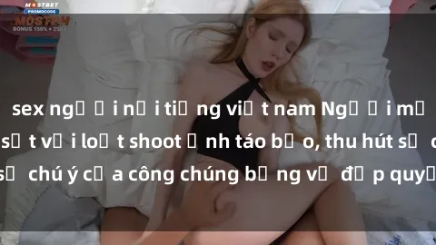 sex người nổi tiếng việt nam Người mẫu Việt Nam gây sốt với loạt shoot ảnh táo bạo, thu hút sự chú ý của công chúng bằng vẻ đẹp quyến rũ và gợi cảm.