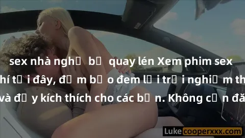sex nhà nghỉ bị quay lén Xem phim sex không che miễn phí tại đây, đảm bảo đem lại trải nghiệm thú vị và đầy kích thích cho các bạn. Không cần đăng ký, hoàn toàn miễn phí.