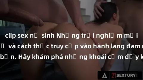 clip sex nữ sinh Những trải nghiệm mới lạ với sex tập thể và cách thức truy cập vào hành lang đam mê của bạn. Hãy khám phá những khoái cảm đầy kích thích với tập thể hấp dẫn!