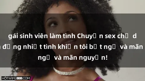 gái sinh viên làm tình Chuyện sex chị dâu: hành động nhiệt tình khiến tôi bất ngờ và mãn nguyện!