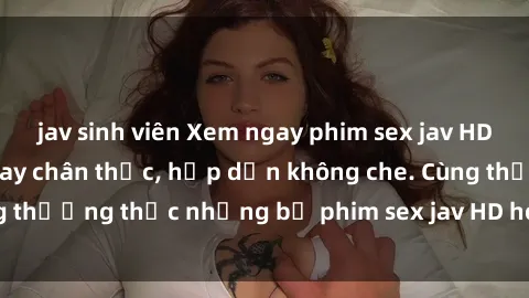 jav sinh viên Xem ngay phim sex jav HD với những cảnh quay chân thực, hấp dẫn không che. Cùng thưởng thức những bộ phim sex jav HD hot nhất hiện nay!
